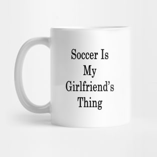 Soccer Is My Girlfriend's Thing Mug